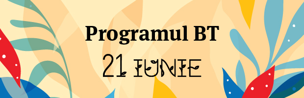 Programul unitatilor BT in 21 iunie